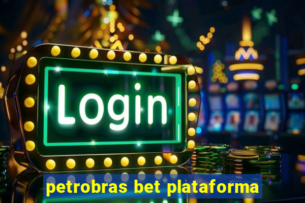 petrobras bet plataforma